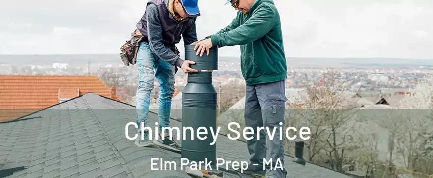 Chimney Service Elm Park Prep - MA