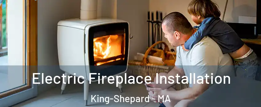 Electric Fireplace Installation King-Shepard - MA