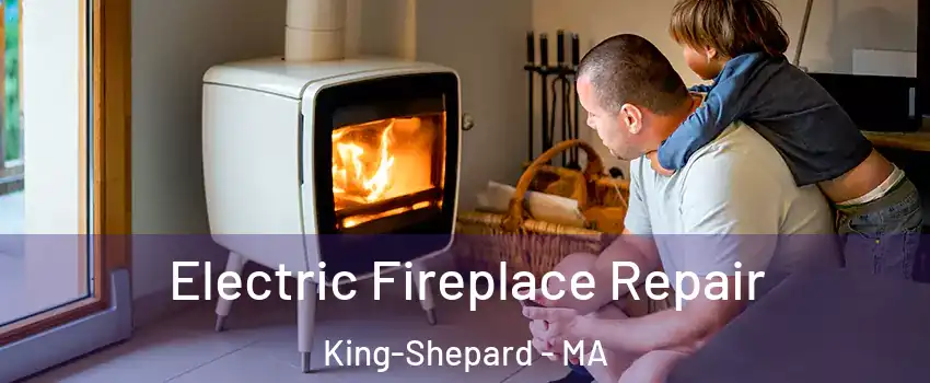 Electric Fireplace Repair King-Shepard - MA