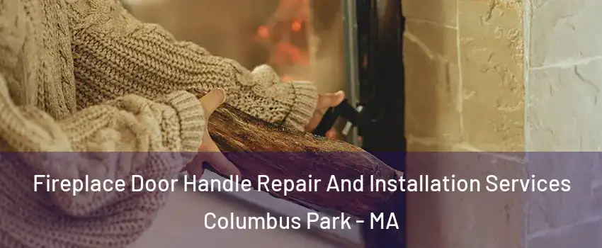 Fireplace Door Handle Repair And Installation Services Columbus Park - MA