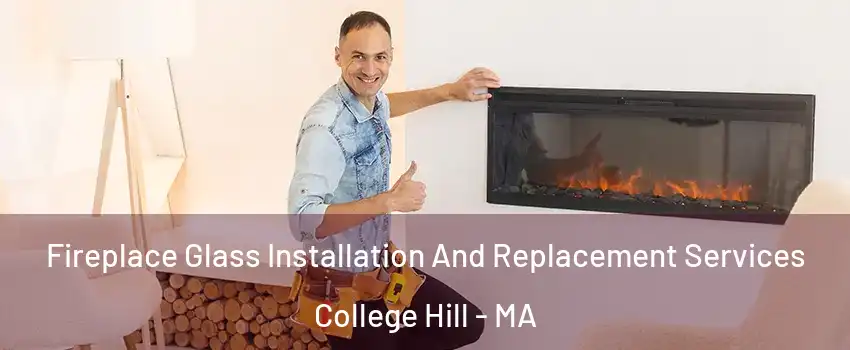 Fireplace Glass Installation And Replacement Services College Hill - MA