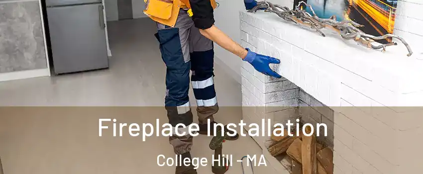 Fireplace Installation College Hill - MA