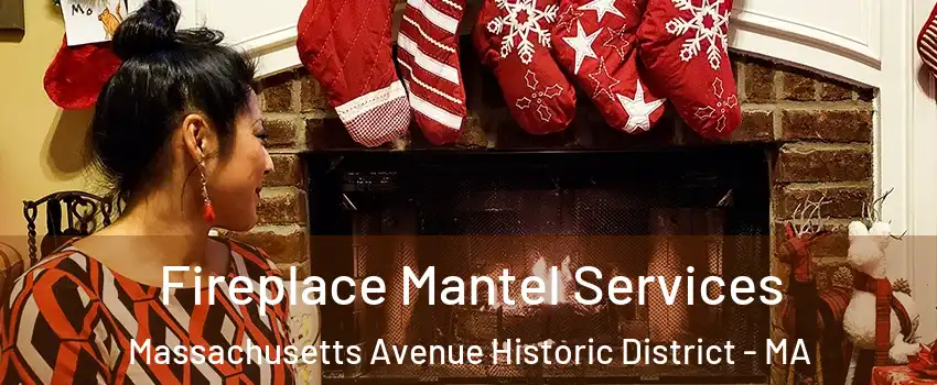 Fireplace Mantel Services Massachusetts Avenue Historic District - MA