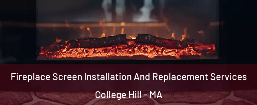 Fireplace Screen Installation And Replacement Services College Hill - MA