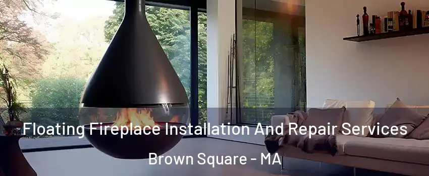 Floating Fireplace Installation And Repair Services Brown Square - MA