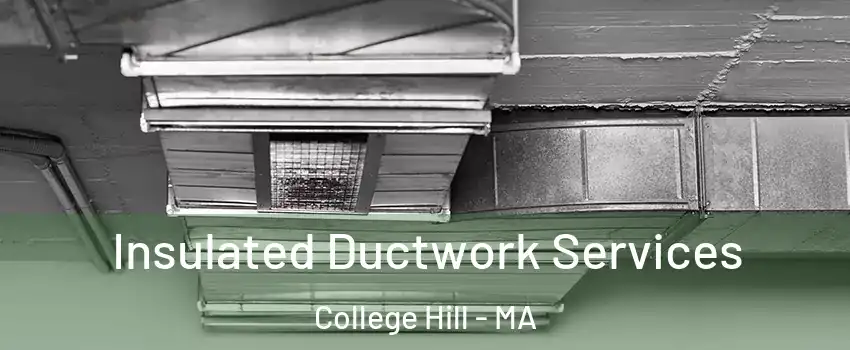 Insulated Ductwork Services College Hill - MA