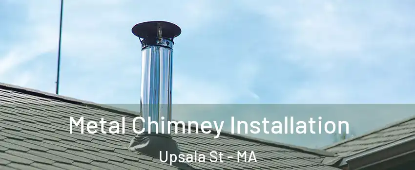 Metal Chimney Installation Upsala St - MA