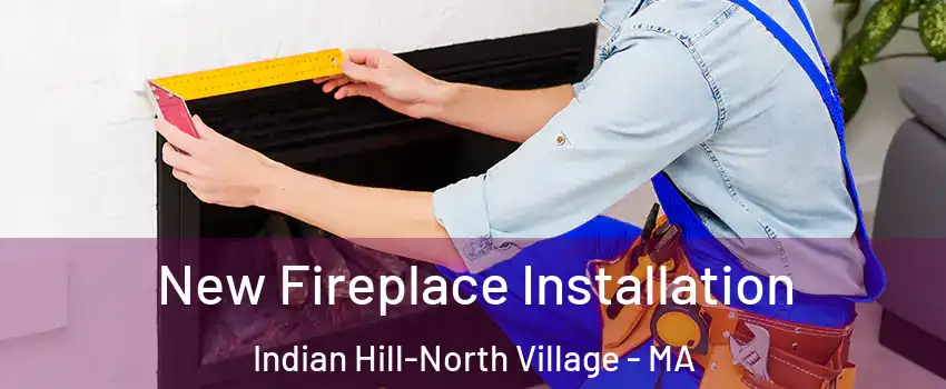 New Fireplace Installation Indian Hill-North Village - MA