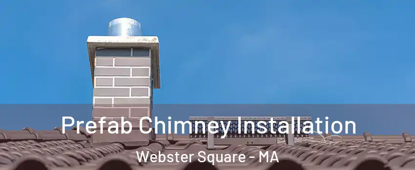 Prefab Chimney Installation Webster Square - MA