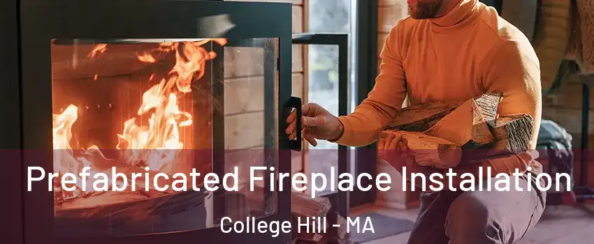 Prefabricated Fireplace Installation College Hill - MA
