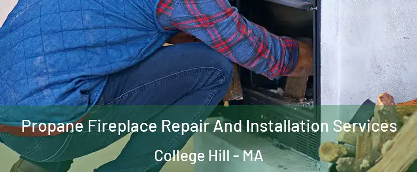 Propane Fireplace Repair And Installation Services College Hill - MA