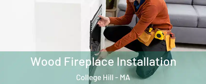 Wood Fireplace Installation College Hill - MA