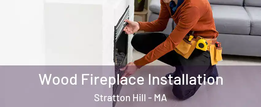 Wood Fireplace Installation Stratton Hill - MA