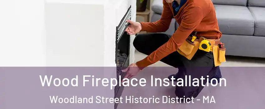 Wood Fireplace Installation Woodland Street Historic District - MA